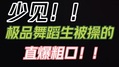 纯欲大一舞蹈生被爆操到满嘴粗口！！