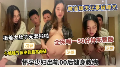 之力孕妇系列全网唯一完整版！大量微信聊天记录被曝光！小姐姐太骚了！