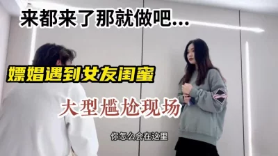 嫖娼遇到女友闺蜜，大型尴尬现场，来都来了那就做吧